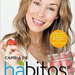 Cambia de hábitos: Recupera tu salud, alimenta tu vida