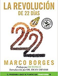 La Revolución de 22 Días: El Programa a Base de Plantas Que Transforma Tu Cuerpo, Reajusta Tu Hábitos y Cambia Tu Vida