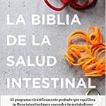 La biblia de la salud intestinal: Activa tu metabolismo, restablece tu flora interna y pierde peso para siempre