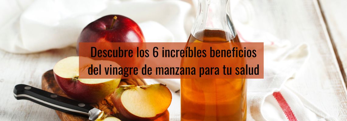 Descubre los 6 increíbles beneficios del vinagre de manzana para tu salud
