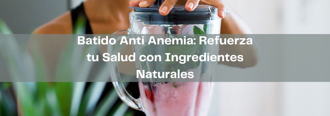 Batido Anti Anemia: Potente y Natural