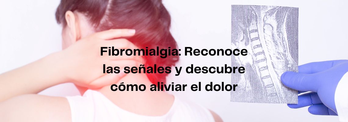 Fibromialgia: Reconoce las señales y descubre cómo aliviar el dolor