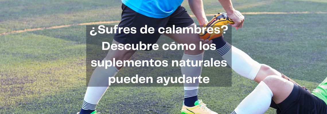 ¿Sufres de calambres? Descubre cómo los suplementos naturales pueden ayudarte