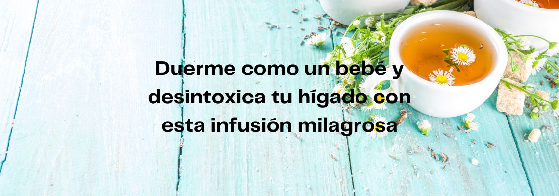 Duerme como un bebé y desintoxica tu hígado con esta infusión milagrosa