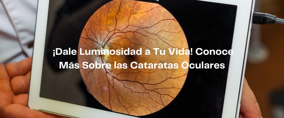 ¡Dale Luminosidad a Tu Vida! Conoce Más Sobre las Cataratas Oculares