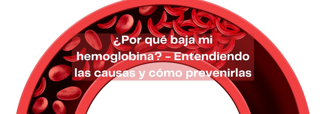 ¿Por qué baja mi hemoglobina? – Entendiendo las causas y cómo prevenirlas